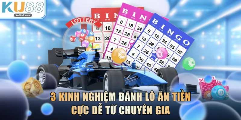 3 kinh nghiệm đánh lô ăn tiền cực dễ từ chuyên gia