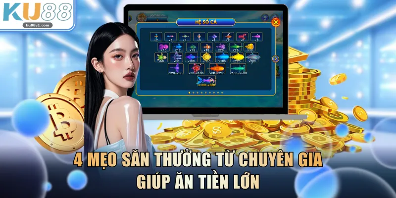4 mẹo săn thưởng từ chuyên gia giúp ăn tiền lớn