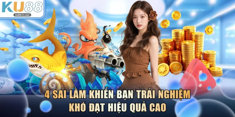 4 sai lầm khiến bạn trải nghiệm khó đạt hiệu quả cao
