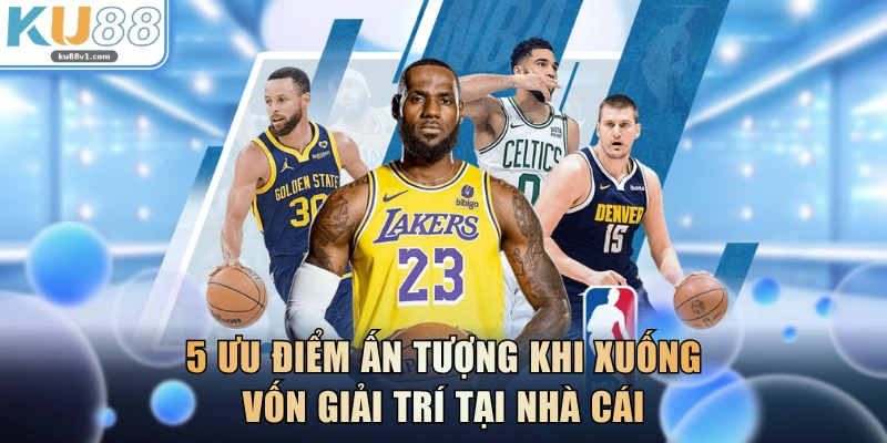 5 ưu điểm ấn tượng khi xuống vốn giải trí tại nhà cái