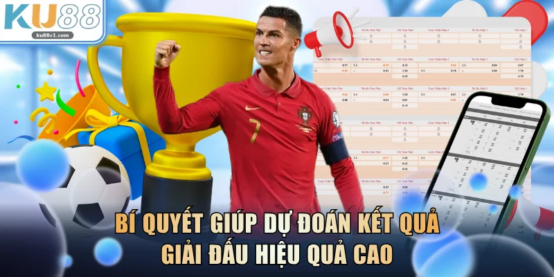 Bí quyết giúp dự đoán kết quả giải đấu hiệu quả cao