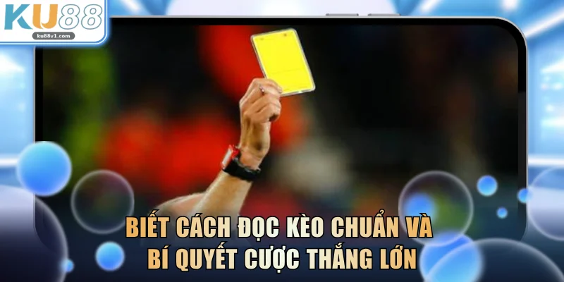 Biết cách đọc kèo chuẩn và bí quyết cược thắng lớn