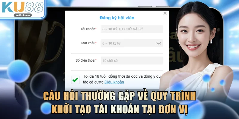 Câu hỏi thường gặp về quy trình khởi tạo tài khoản tại đơn vị