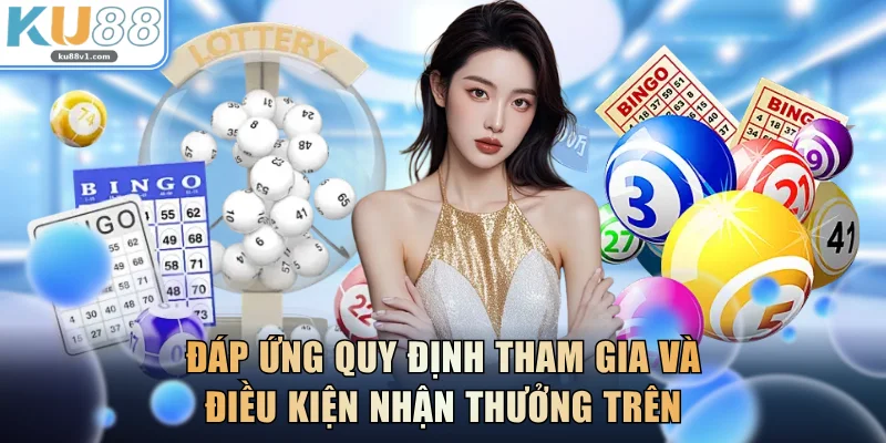 Đáp ứng quy định tham gia và điều kiện nhận thưởng trên