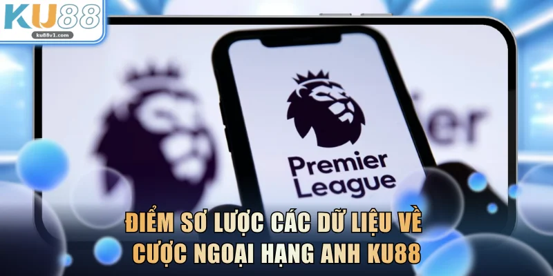 Điểm sơ lược các dữ liệu về cược Ngoại hạng Anh KU88