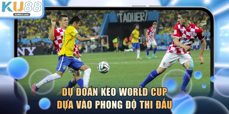 Dự đoán kèo World Cup dựa vào phong độ thi đấu