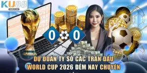 Dự Đoán Tỷ Số Các Trận Đấu World Cup 2026 Đêm Nay