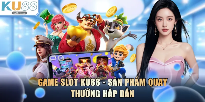 Game slot KU88 - Sản phẩm quay thưởng hấp dẫn