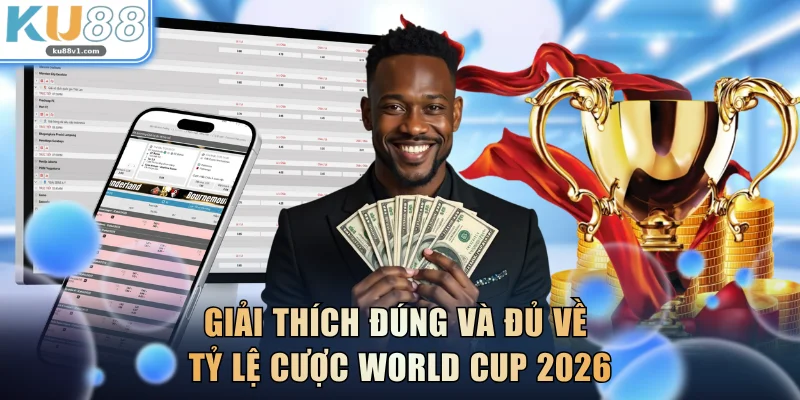 Giải thích đúng và đủ về tỷ lệ cược World Cup 2026
