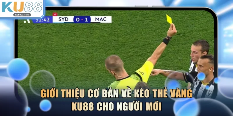 Giới thiệu cơ bản về kèo thẻ vàng KU88 cho người mới