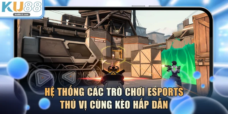 Hệ thống các trò chơi esports thú vị cùng kèo hấp dẫn
