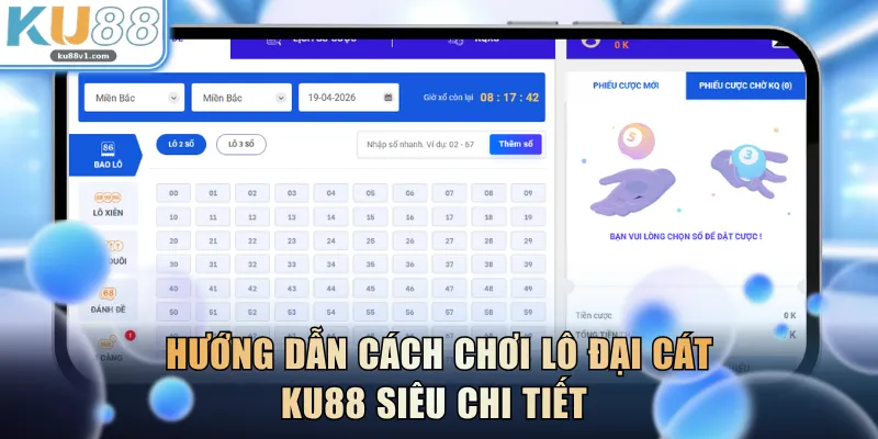 Hướng dẫn cách chơi lô Đại Cát KU88 siêu chi tiết 