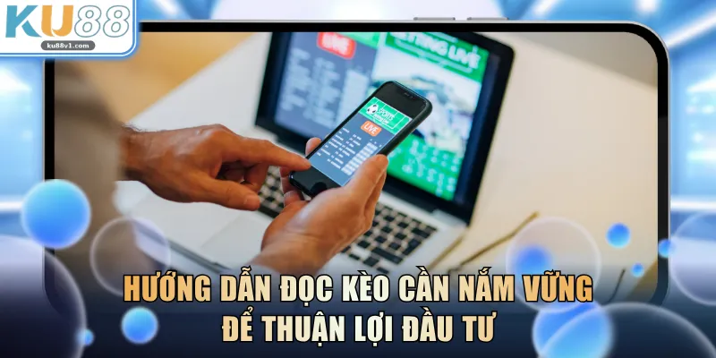 Hướng dẫn đọc kèo cần nắm vững để thuận lợi đầu tư