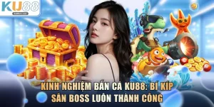 Kinh Nghiệm Bắn Cá KU88