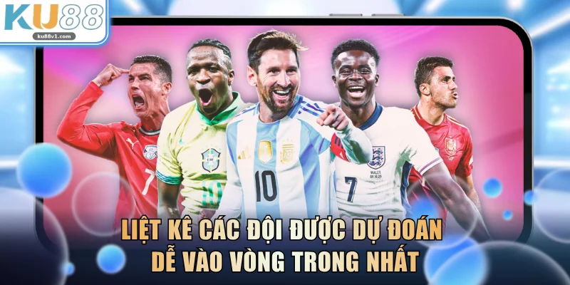 Liệt kê các đội được dự đoán dễ vào vòng trong nhất