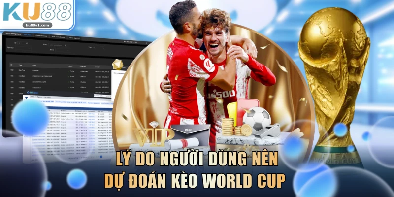 Lý do người dùng nên dự đoán kèo World Cup 