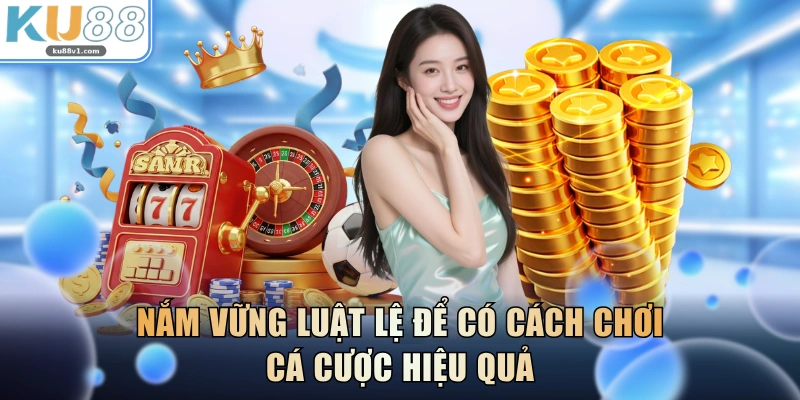 Nắm vững luật lệ để có cách chơi cá cược hiệu quả