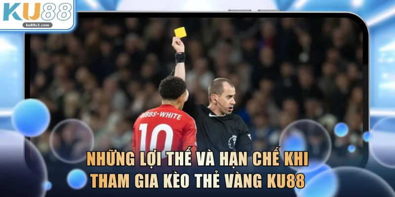 Những lợi thế và hạn chế khi tham gia kèo thẻ vàng KU88