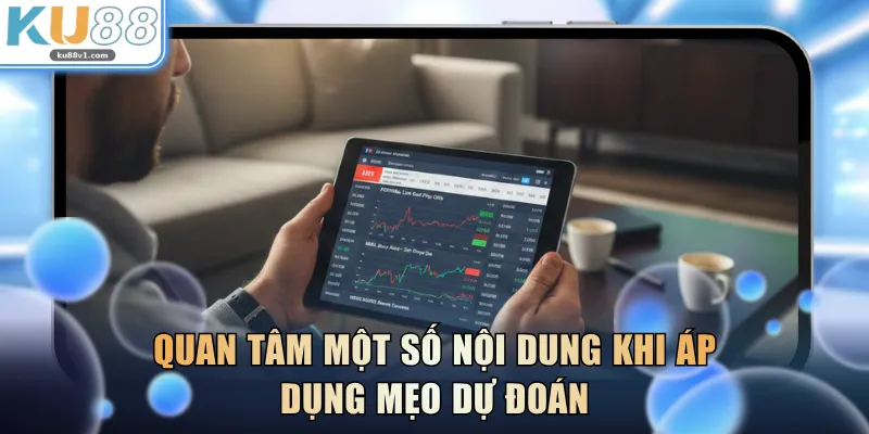 Quan tâm một số nội dung khi áp dụng mẹo dự đoán