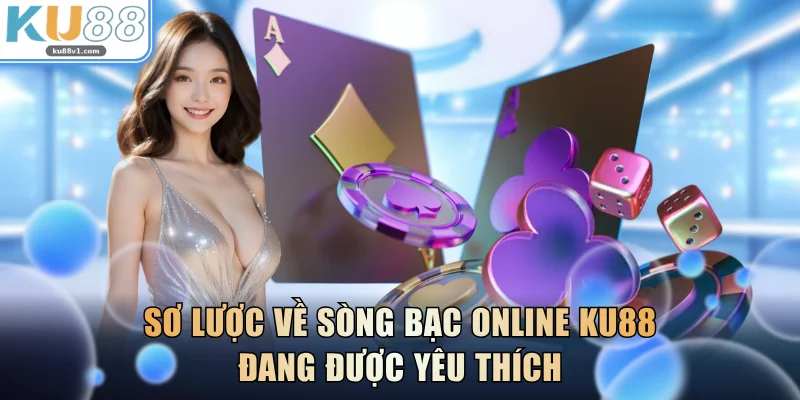 Sơ lược về sòng bạc online KU88 đang được yêu thích