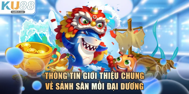 Thông tin giới thiệu chung về sảnh săn mồi đại dương