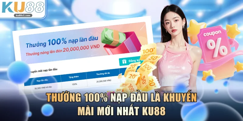 Thưởng 100% nạp đầu là khuyến mãi mới nhất KU88