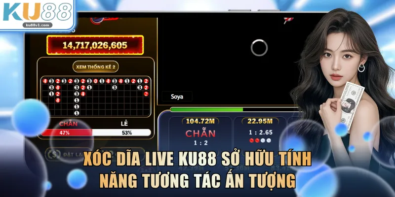 Xóc Dĩa live KU88 sở hữu tính năng tương tác ấn tượng