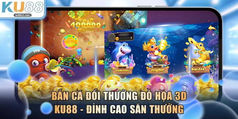 Bắn Cá Đổi Thưởng Đồ Họa 3D