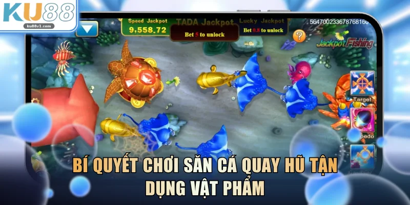 Bí quyết chơi săn cá quay hũ tận dụng vật phẩm