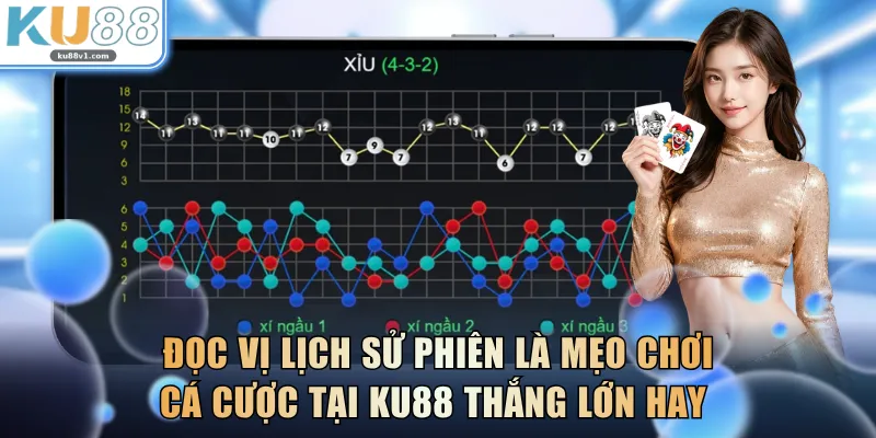 Đọc vị lịch sử phiên là mẹo chơi cá cược tại KU88 thắng lớn hay 