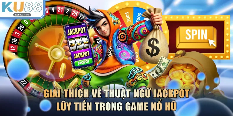 Giải thích về thuật ngữ  Jackpot lũy tiến trong game nổ hũ
