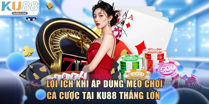 Lợi ích khi áp dùng mẹo chơi cá cược tại KU88 thắng lớn 