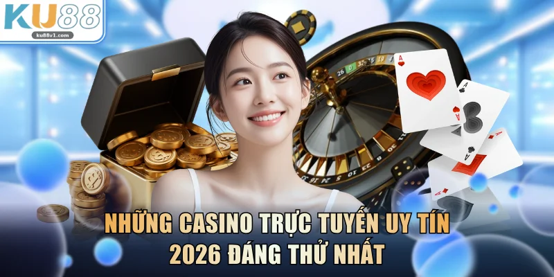 Những casino trực tuyến uy tín 2026 đáng thử nhất