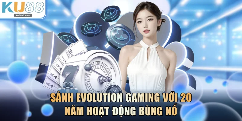 Sảnh Evolution Gaming với 20 năm hoạt động bùng nổ