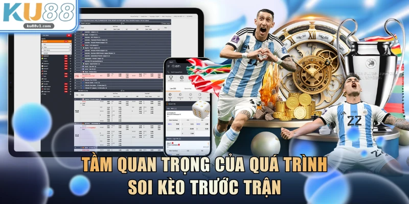 Tầm quan trọng của quá trình soi kèo trước trận
